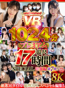 【urvrsp00501】【VR】【8K VR】UnfnishedVRプレミアム長尺1024分SPECIAL総集編7